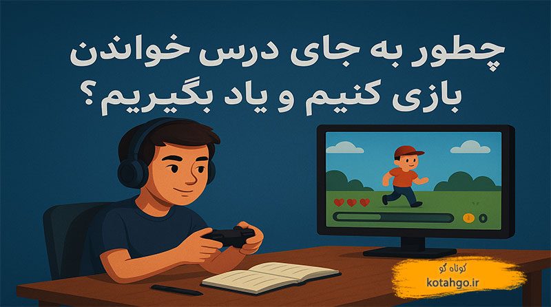 چطور به جای درس خوندن، بازی کنیم و یاد بگیریم؟